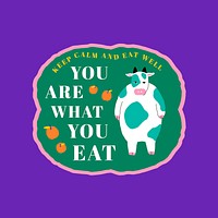 Chubby cow badge with you are what you eat text 