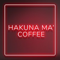 Neon frame hakuna ma&#39; coffee text typography