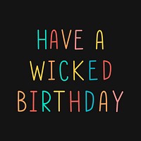 Colorful have a wicked birthday typography on a black background vector