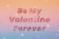 Be my valentine forever typography message  