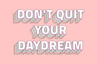 Don&rsquo;t quit your daydream layered text typography retro word