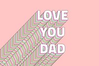 Love you dad layered typography word message