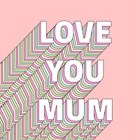 Love you mum layered message typography word