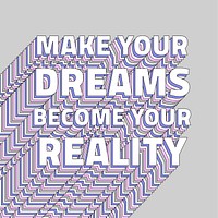 Make your dreams become your reality layered typography