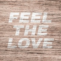 Feel the love printed text coarse wood texture