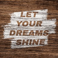 Let your dreams shine printed lettering coarse wood texture