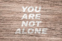 You are not alone printed lettering typography rustic wood texture