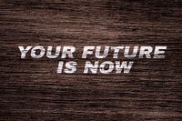 Your future is now printed text typography rustic wood texture