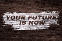 Your future is now printed lettering typography rustic wood texture