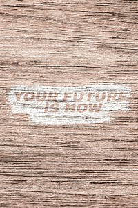 Your future is now printed word typography rustic wood texture