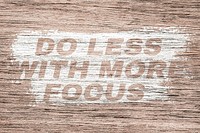 Do less with more focus text wood texture brush stroke effect typography