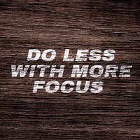 Do less with more focus printed lettering typography rustic wood texture