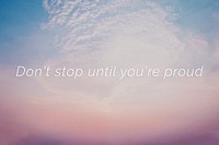 Don&#39;t stop until you&#39;re proud quote on a pastel sky background