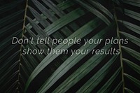 Don&#39;t tell people your plans show them your results quote on a palm leaves background