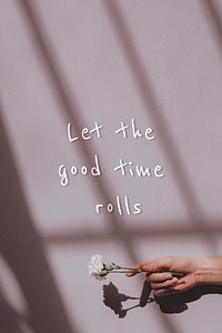 Let the good time rolls quote on a natural light background