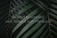 Be kind to yourself and share it with the world quote on a palm leaves background