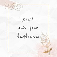 Inspirational quote don&#39;t quit your daydream
