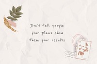 Quote don&#39;t tell people your plans show them your results