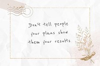 Inspirational quote don't tell people your plans show them your results