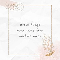 Inspirational phrase great things never came from comfort zones