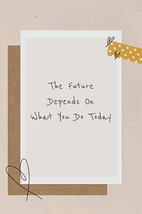 Quote the future depends on what you do today motivational phrase
