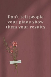 Don't tell people your plans show them your results motivational quote