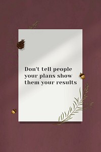Inspirational quote don&#39;t tell people your plans show them your results on wall