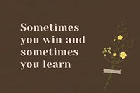 Sometimes you win and sometimes you learn quote on wall