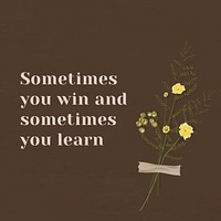 Motivation wall quote sometimes you win and sometimes you learn with flower decor