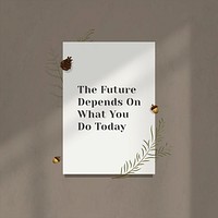 Inspirational quote the future depends on what you do today on wall