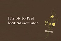 Wall it&#39;s ok to feel lost sometimes motivational quote