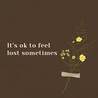 Motivation wall quote it&#39;s ok to feel lost sometimes with flower decor