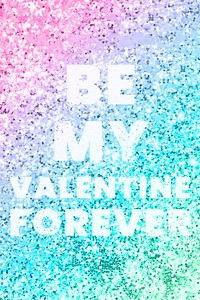 Be my Valentine forever typography on a rainbow glitter background
