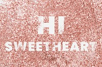 Hi sweetheart typography on a copper glitter background