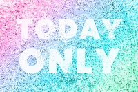 Today only typography on a rainbow glitter background