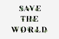 Botanical SAVE THE WORLD vector message black typography