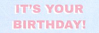 It&rsquo;s your birthday font typography
