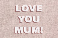 Bold love you mum! word typography script