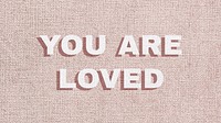 You are loved typography text love message