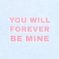 You will forever be mine message typography