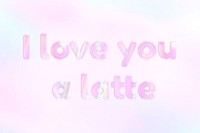 I love you a latte lettering holographic word art pastel gradient typography