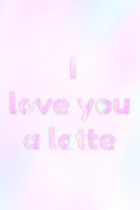 I love you a latte shiny text holographic pastel feminine