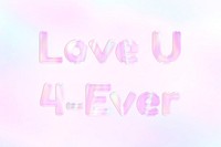 Holographic love U 4-ever text pastel shiny typography