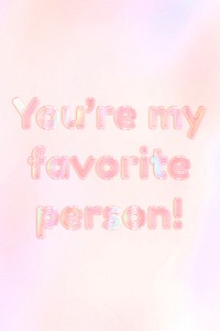 You&#39;re my favorite person! lettering holographic effect pastel orange typography