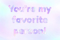 You're my favorite person! cute text holographic pastel