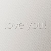 Love you! embossed text white paper background
