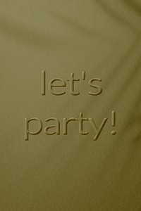 Shadow plant textured embossed let's party message typography