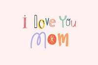 Word I love you mom doodle typography 