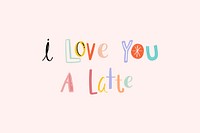 Word art psd I love you a latte doodle colorful