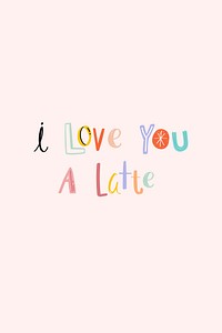 I love you a latte typography psd pastel font